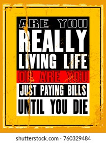 Inspiring motivation quote with text Are You Really Living Life Or Are You Just Paying Bills Until You Die. Vector typography poster and t-shirt design concept.
