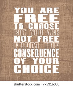 Inspiring motivation quote with text You Are Free To Choose But You Are Not Free From The Consequence Of Your Choice. Vector typography poster and t-shirt design. Vintage card with distressed canvas