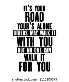 Inspiring motivation quote with text It Is Your Road Your Is Alone Others May Walk It With You But No One Can Walk It For You. Vector typography poster and t-shirt design. canvas texture