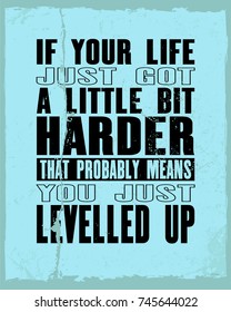 Inspiring motivation quote with text If Your Life Just Got a Little Bit Harder That Probably Means You Just Levelled Up. Vector typography poster and t-shirt design.