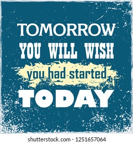 Inspiring motivation quote Tomorrow You Will Wish You Had Started Today Vector typography poster