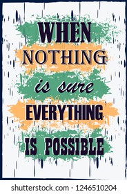 Inspiring motivation quote When nothing is sure everything is possible Vector typography poster