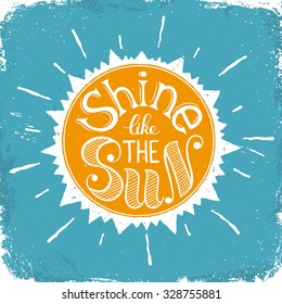 Inspiring poster concept. Motivational lettering. Shine like the sun. Positive quote in sun shape. Vintage hand drawn illustration for T-shirt and postcard design.