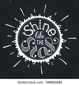 Inspiring poster concept. Motivational lettering on chalkboard. Shine like the sun. Positive quote in sun shape. Vintage hand drawn illustration for T-shirt and postcard design.