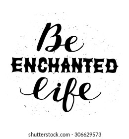 Inspiring poster with motivational phrase. Card design with grunge texture. Be enchanted life