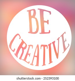 Inspiring quote Be creative