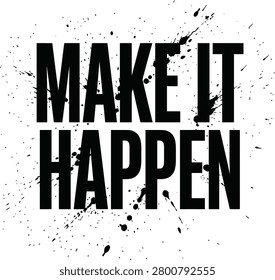 Inspiring quote 'Make It Happen' in large bold black font, set against a dynamic splatter background, emphasizing motivation and action in design.