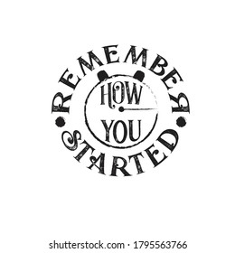 Inspiring Quote and saying. remember how you started.