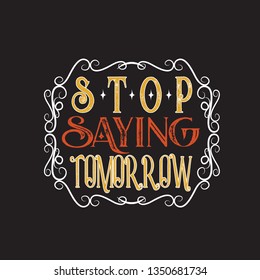 Inspiring Quote and saying. Stop saying tomorrow.