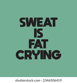 Inspiring Quote. Sweat is fat crying.