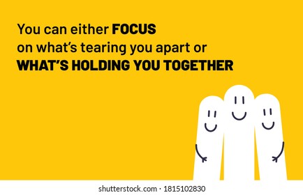 Inspiring quote, You can either focus on what's tearing you apart or what's holding you together. Vector Illustration showing unity, togetherness, family, love. Inspiring quotes of wisdom for print.