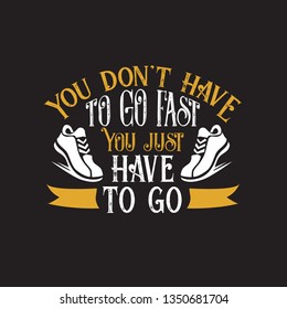 Inspiring Quote. You don't have to go fast, you just have to go.