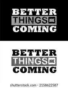 Inspiring t-shirt designs and quotes.
Vector design with the inscription Better Things Are Coming.
Can be printed on t-shirts, mugs or other media.
