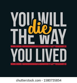 Inspiring Typography Creative Motivation Quote Poster Template. Vector Banner Design Illustration Concept On Grunge Textured Rough Background. You will die the way you lived.