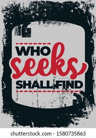 Inspiring Typography Creative Motivation Quote Poster Template. Vector Banner Design Illustration Concept On Grunge Textured Rough Background. Who seeks shall find.