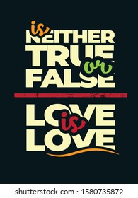 Inspiring Typography Creative Motivation Quote Poster Template. Vector Banner Design Illustration Concept On Grunge Textured Rough Background. Love is neither true or false. Love is Love.