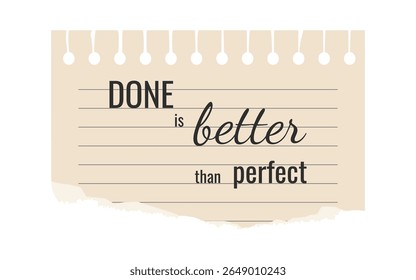 Inspiring typography on torn paper. Done is better than perfect. Modern slogan design and Note Sheet for prints, t-shirt, poster, banner, apparel, background, postcard, social media. Vector