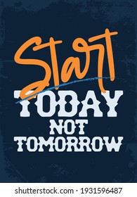 Inspiring Workout and Fitness Gym Motivation Quote Illustration Sign. Creative Strong Sport Vector Rough Typography Grunge Wallpaper Poster. Motivational Quote. Start Today not Tomorrow.