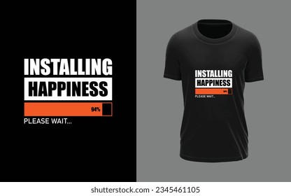 Installing happiness please wait, t-shirt design, typography, abstract, cartoonish, modern, trending, t-shirt design vector and template.