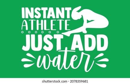 Instant athlete just add water- Swimming  design is perfect for projects, to be printed on t-shirts and any projects that need handwriting taste. Vector eps 10