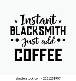 Instant Blacksmith Just Add Coffee funny t-shirt design