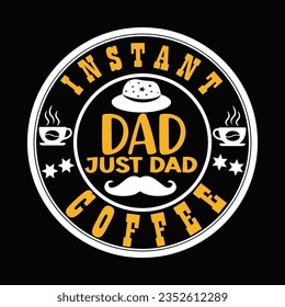Instant Dad Just dad Coffee.This is an editable eps vector file.
