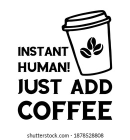  Instant Human! Just add coffee. Vector Quote