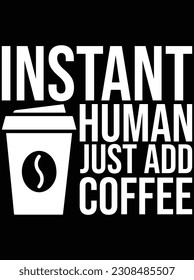 Instant human just add coffee vector art design, EPS file. design file for T-shirt. SVG, EPS cuttable design file