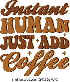 instant human just add coffee , unique Retro designs