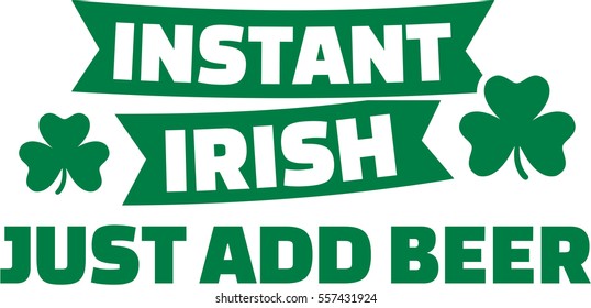 Instant Irish - Just add beer. St. Patrick's Day.