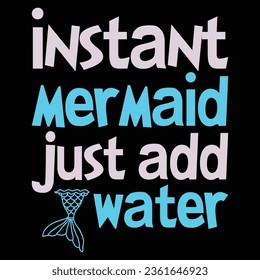 Instant Mermaid Just Add Water T-shirt Design