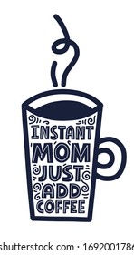 Instant mom just add coffee quote. HAnd drawn funny lettering for t shirt, card, poster.