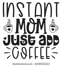 Instant Mom Just Add Coffee - Mom Mama Mother's Day T-shirt And SVG Design, Mom Mama SVG Quotes Design, Vector EPS Editable Files, can you download this Design.