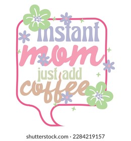 Instant mom just add coffee