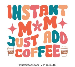 Instant Mom Just Add Coffee T-shirt, Birthday Gift, Mama Wavy Text, Funny Shirt, New Mom Gift, Mothers Day T-shirt, Retro Quotes, Retro Mom Shirt, Mom Birthday Gift, Cut File For Cricut And Silhouette