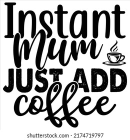 Instant Mum Just Add Coffee