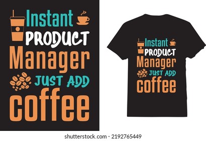 Instant product manager just add to me coffee T-Shirt Design For Employee