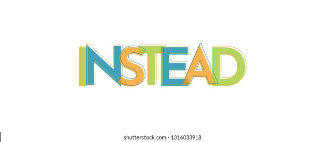Instead word concept. "Instead" . Use for cover, banner, blog. 