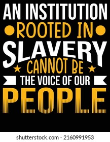 An institution rooted in slavery cannot be the voice of our people. T-shirt design for people lovers