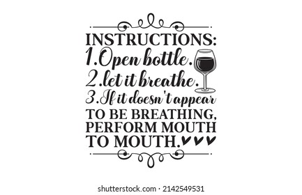 Instructions 1 Open bottle 2 let it breathe 3 If it doesn't appear to be breathing, perform mouth to mouth - motivational slogan inscription. Vector wine quotes. Illustration for prints on t-