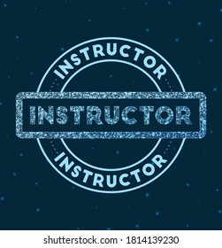 Instructor. Glowing round badge. Network style geometric instructor stamp in space. Vector illustration.