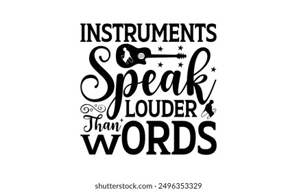 Instruments Speak Louder Than Words - Playing Musical Instruments T-Shirt Design, Illustration For Prints On T-Shirts And Bags, Posters, Silhouette Cameo, Cricut, Eps, Files For Cutting.