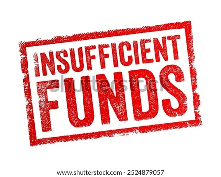 Insufficient Funds - means that there is not enough money available in an account to cover a transaction or payment, text concept stamp