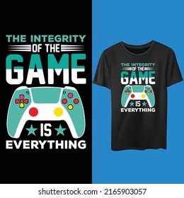 The integrity of the game is everything. Funny Gaming t-shirt design