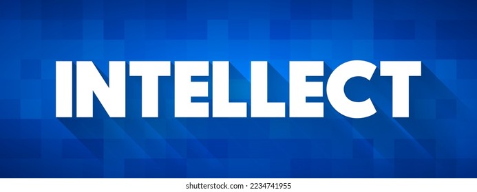 Intellect - the faculty of reasoning and understanding objectively, especially with regard to abstract matters, text concept background