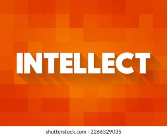 Intellect - the faculty of reasoning and understanding objectively, especially with regard to abstract matters, text concept background