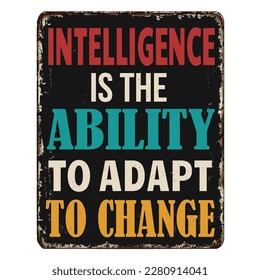 Intelligence is the ability to adapt to change vintage rusty metal sign on a white background, vector illustration