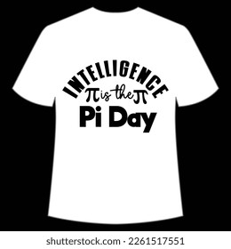 Intelligence Is The Pi Day, Happy Pi Day Shirt Print Template, Pi day Vector Graphics, funny math design, and gift