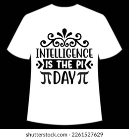 Intelligence Is The Pi Day, Happy Pi Day Shirt Print Template, Pi day Vector Graphics, funny math design, and gift