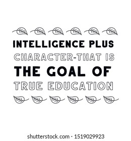 Intelligence plus character-that is the goal of true education. Calligraphy saying for print. Vector Quote 